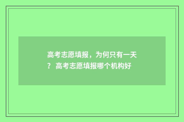 高考志愿填报，为何只有一天？ 高考志愿填报哪个机构好