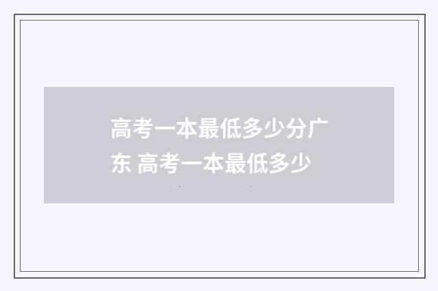 高考一本最低多少分广东 高考一本最低多少