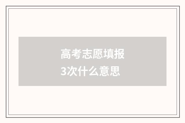 高考志愿填报3次什么意思