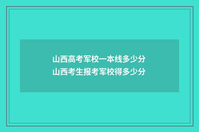 山西高考军校一本线多少分 山西考生报考军校得多少分
