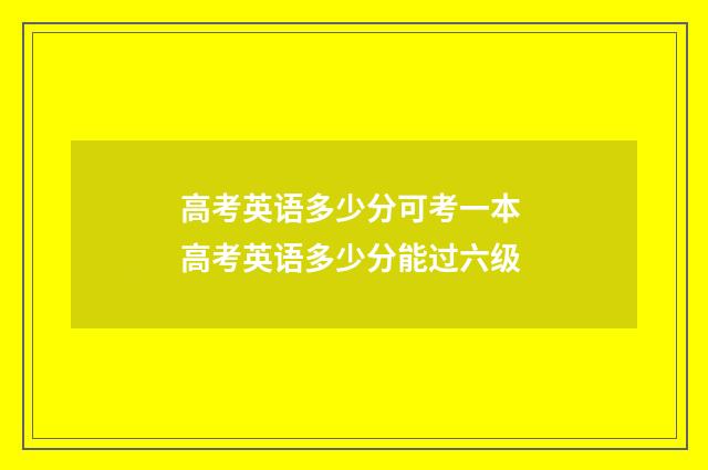 高考英语多少分可考一本 高考英语多少分能过六级