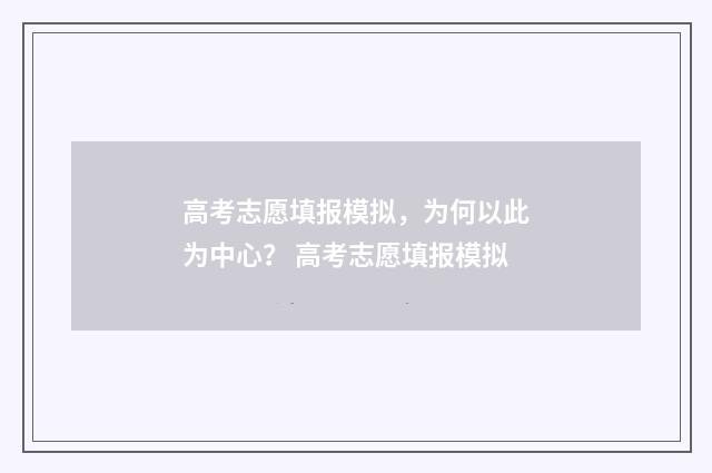 高考志愿填报模拟，为何以此为中心？ 高考志愿填报模拟