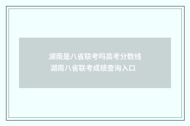湖南是八省联考吗高考分数线 湖南八省联考成绩查询入口