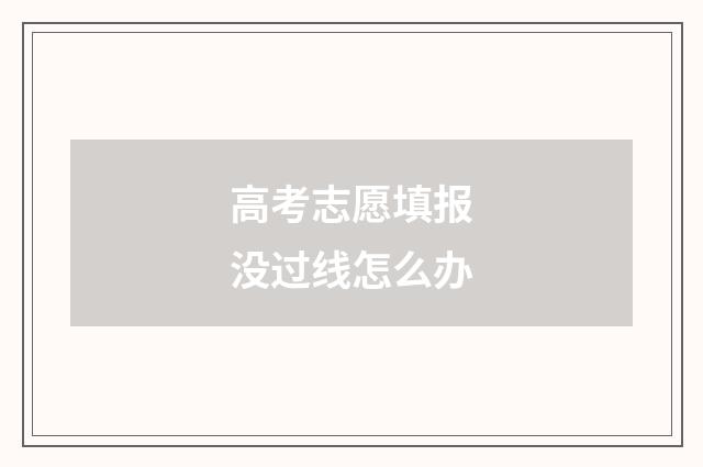 高考志愿填报没过线怎么办