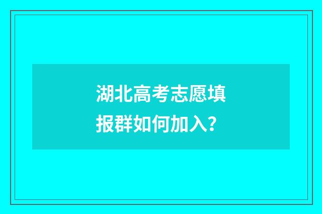 湖北高考志愿填报群如何加入？