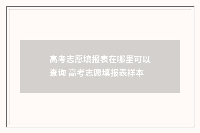 高考志愿填报表在哪里可以查询 高考志愿填报表样本