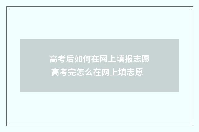 高考后如何在网上填报志愿 高考完怎么在网上填志愿