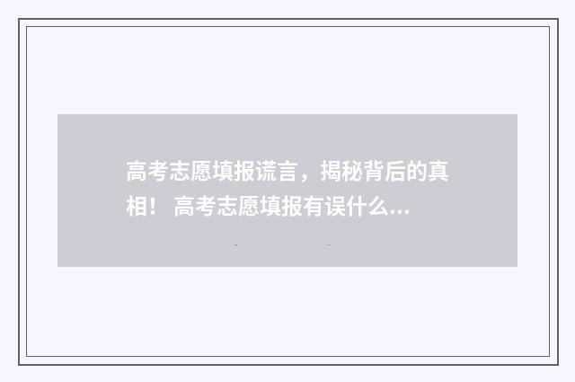高考志愿填报谎言，揭秘背后的真相！ 高考志愿填报有误什么意思