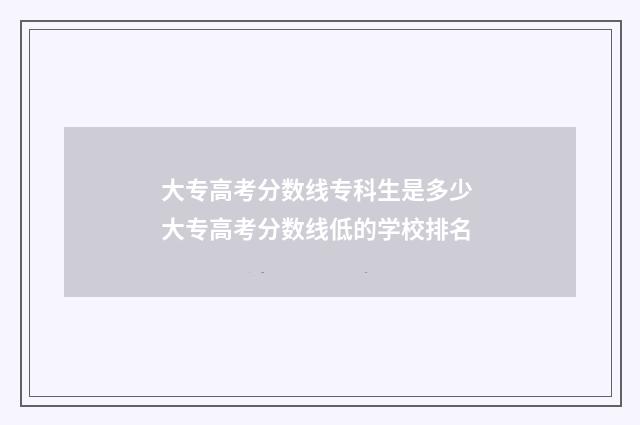 大专高考分数线专科生是多少 大专高考分数线低的学校排名