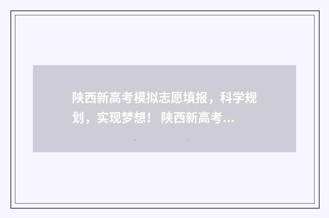 陕西新高考模拟志愿填报，科学规划，实现梦想！ 陕西新高考模拟题2025