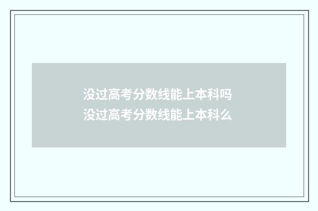 没过高考分数线能上本科吗 没过高考分数线能上本科么