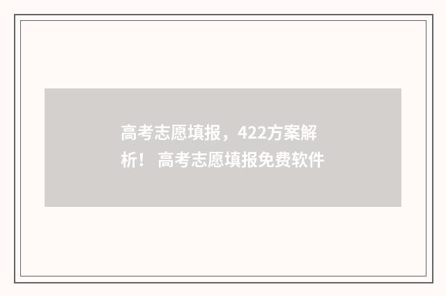 高考志愿填报，422方案解析！ 高考志愿填报免费软件