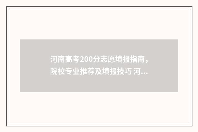 河南高考200分志愿填报指南，院校专业推荐及填报技巧 河南高考200分能上大专吗