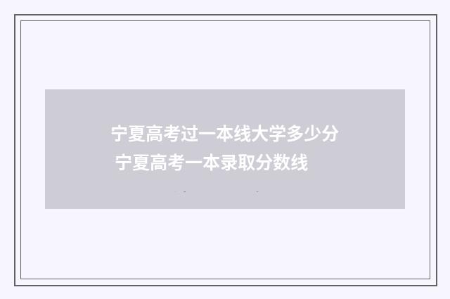 宁夏高考过一本线大学多少分 宁夏高考一本录取分数线