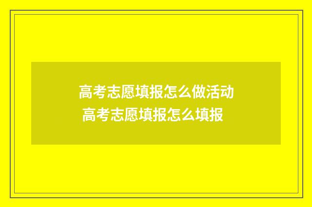 高考志愿填报怎么做活动 高考志愿填报怎么填报