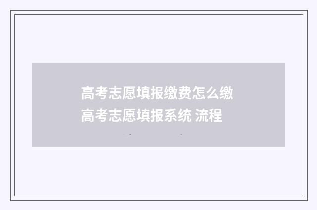 高考志愿填报缴费怎么缴 高考志愿填报系统 流程