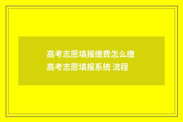 高考志愿填报缴费怎么缴 高考志愿填报系统 流程