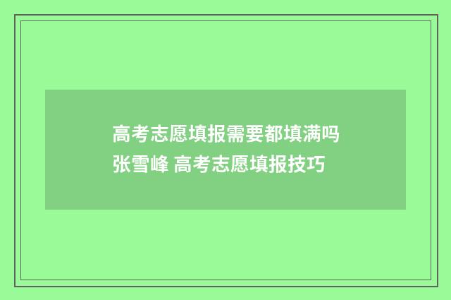 高考志愿填报需要都填满吗张雪峰 高考志愿填报技巧