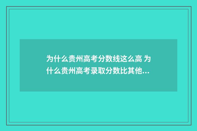 为什么贵州高考分数线这么高 为什么贵州高考录取分数比其他省份高