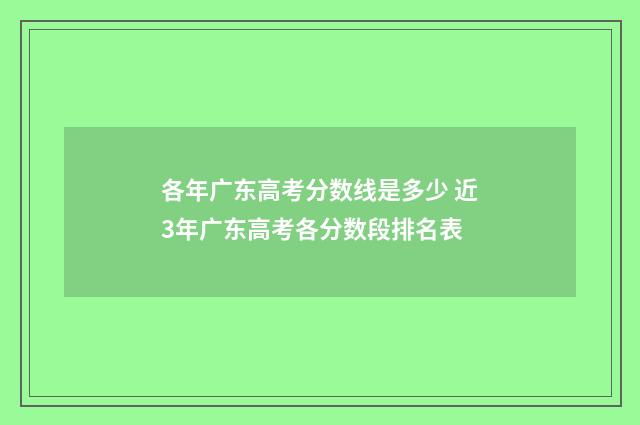 各年广东高考分数线是多少 近3年广东高考各分数段排名表