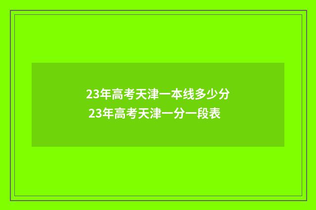23年高考天津一本线多少分 23年高考天津一分一段表