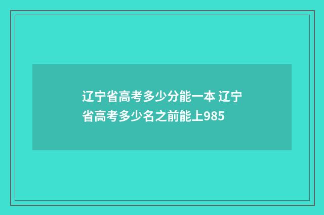 辽宁省高考多少分能一本 辽宁省高考多少名之前能上985