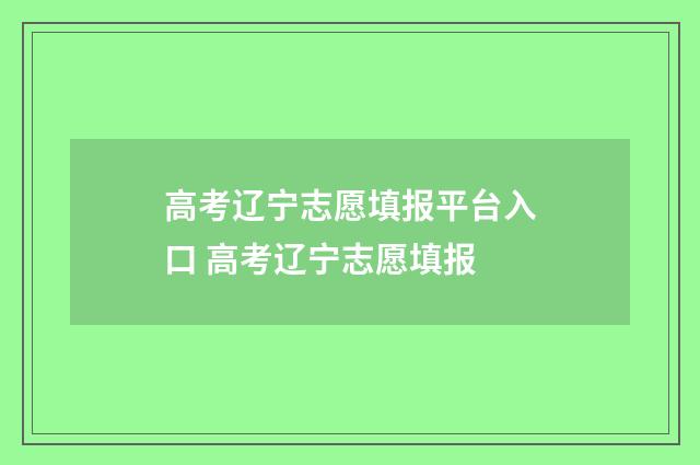 高考辽宁志愿填报平台入口 高考辽宁志愿填报