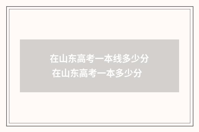 在山东高考一本线多少分 在山东高考一本多少分