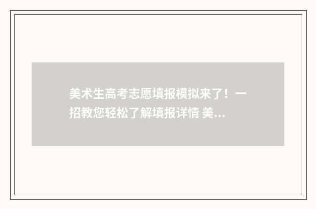 美术生高考志愿填报模拟来了！一招教您轻松了解填报详情 美术生高考志愿填报软件哪个好