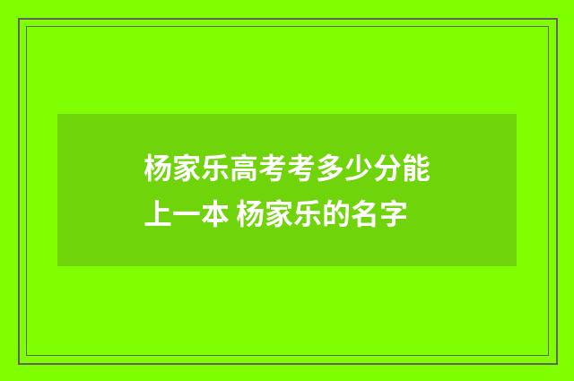 杨家乐高考考多少分能上一本 杨家乐的名字