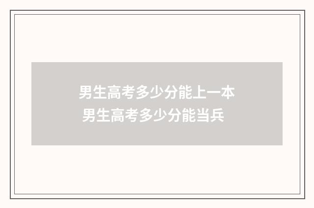 男生高考多少分能上一本 男生高考多少分能当兵