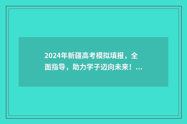 2024年新疆高考模拟填报，全面指导，助力学子迈向未来！ 新疆高考网站官网
