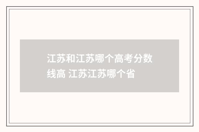 江苏和江苏哪个高考分数线高 江苏江苏哪个省