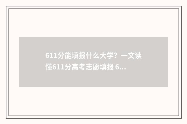 611分能填报什么大学？一文读懂611分高考志愿填报 611分能填报什么科目
