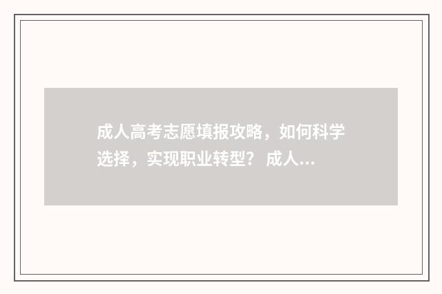 成人高考志愿填报攻略，如何科学选择，实现职业转型？ 成人高考志愿填报