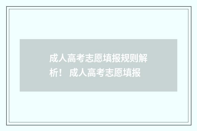 成人高考志愿填报规则解析！ 成人高考志愿填报
