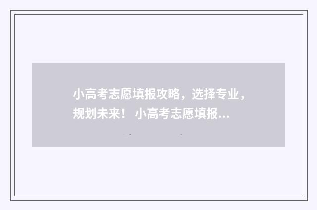 小高考志愿填报攻略，选择专业，规划未来！ 小高考志愿填报流程