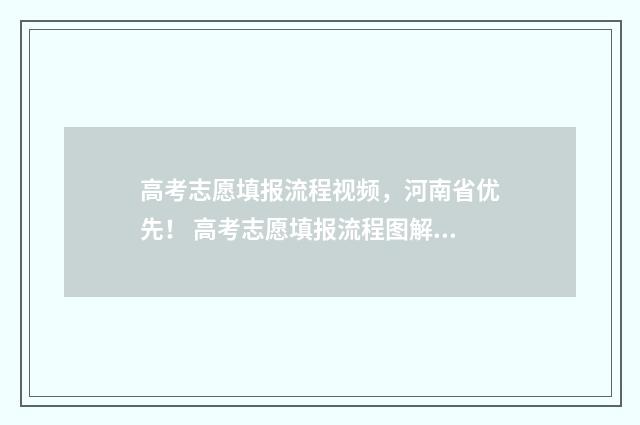 高考志愿填报流程视频，河南省优先！ 高考志愿填报流程图解(最新)