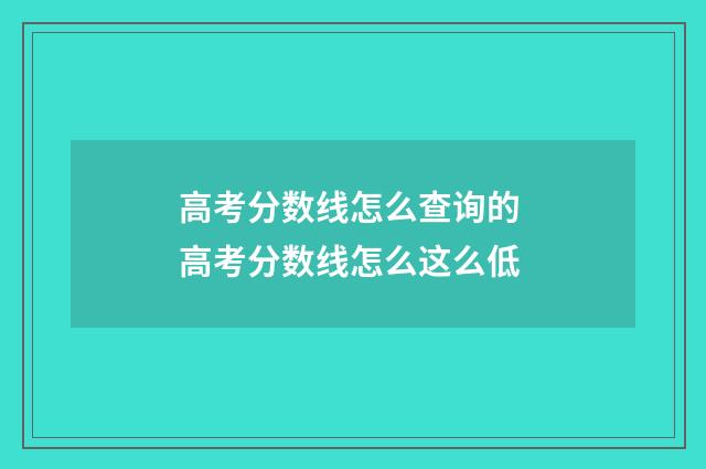 高考分数线怎么查询的 高考分数线怎么这么低