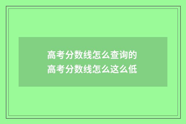 高考分数线怎么查询的 高考分数线怎么这么低