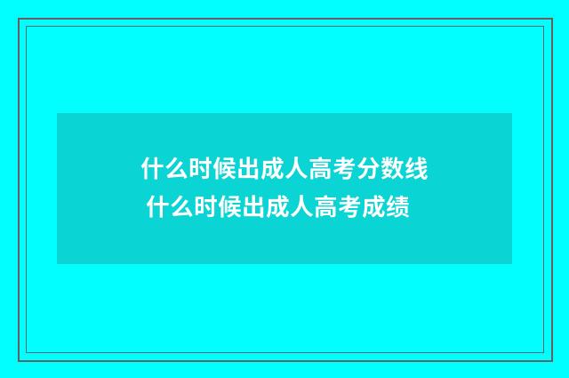 什么时候出成人高考分数线 什么时候出成人高考成绩