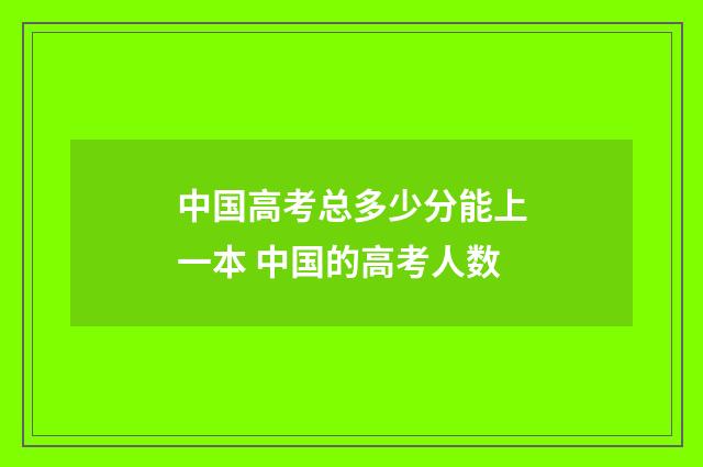 中国高考总多少分能上一本 中国的高考人数