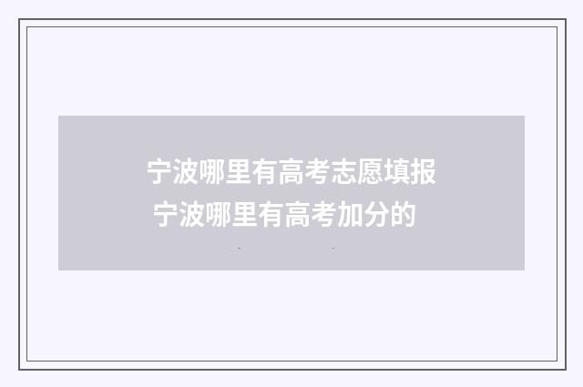 宁波哪里有高考志愿填报 宁波哪里有高考加分的
