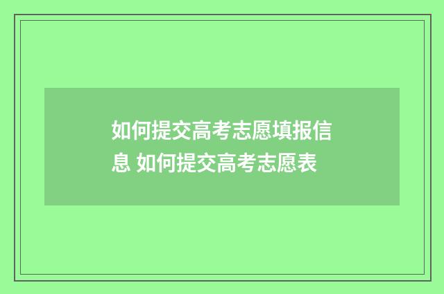 如何提交高考志愿填报信息 如何提交高考志愿表