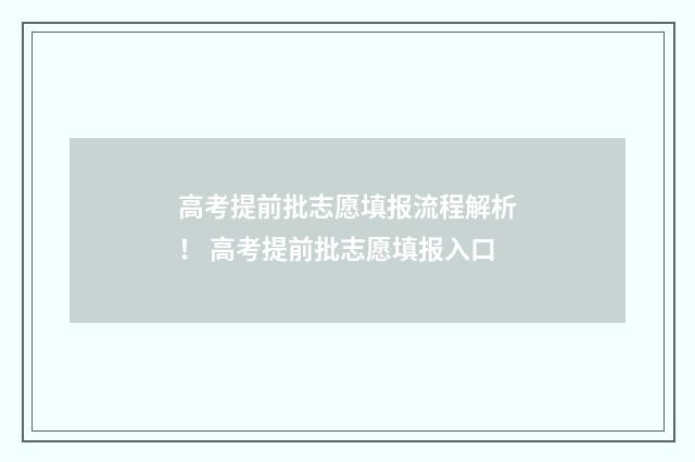 高考提前批志愿填报流程解析！ 高考提前批志愿填报入口