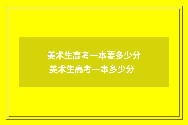 美术生高考一本要多少分 美术生高考一本多少分