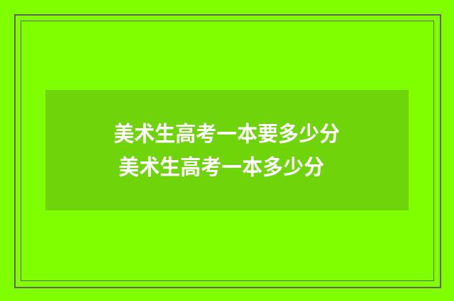 美术生高考一本要多少分 美术生高考一本多少分