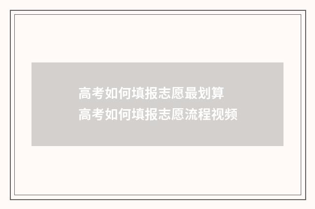 高考如何填报志愿最划算 高考如何填报志愿流程视频