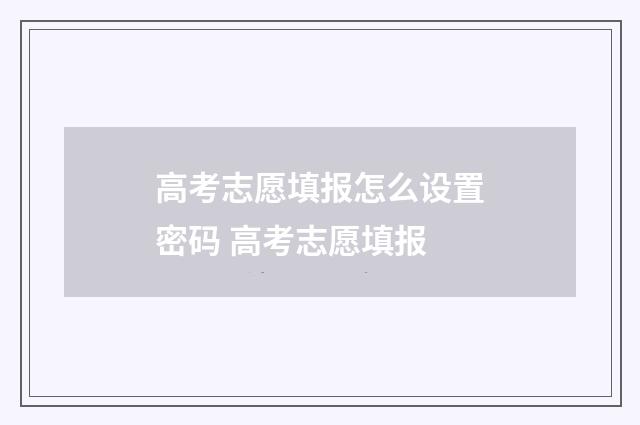 高考志愿填报怎么设置密码 高考志愿填报