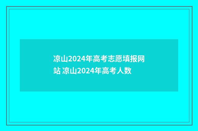 凉山2024年高考志愿填报网站 凉山2024年高考人数